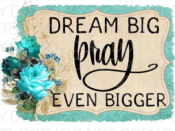 Dream big pray even bigger - Dye Sub Heat Transfer Sheet