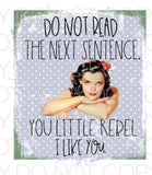 Do not read the next sentence you little rebel I like you - Dye Sub Heat Transfer Sheet