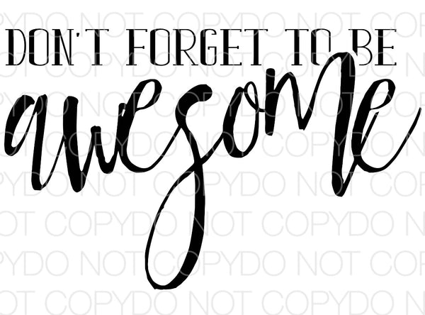 Don't Forget To Be Awesome - Dye Sub Heat Transfer Sheet