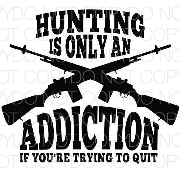 Hunting is Only an Addiction if You are Trying to Quit black - Dye Sub Heat Transfer Sheet