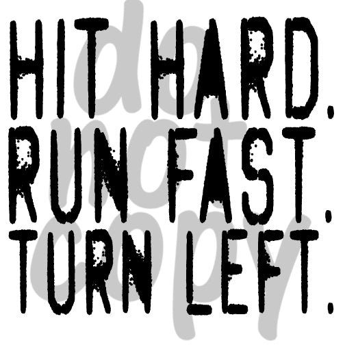 Hit Hard Run Fast Turn Left - Dye Sub Heat Transfer Sheet