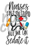 Nurses Can't Fix Stupid But We Can Sedate It - Dye Sub Heat Transfer Sheet