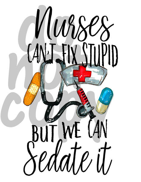 Nurses Can't Fix Stupid But We Can Sedate It - Dye Sub Heat Transfer Sheet