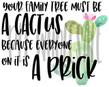 Your Family Tree Must Be a Cactus - Dye Sub Heat Transfer Sheet