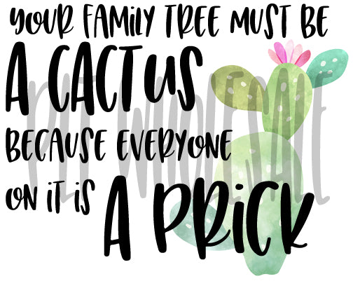 Your Family Tree Must Be a Cactus - Dye Sub Heat Transfer Sheet
