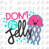 Don't Be Jelly - Dye Sub Heat Transfer Sheet