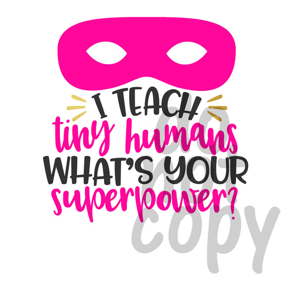 I teach tiny humans whats your superpower - Dye Sub Heat Transfer Sheet