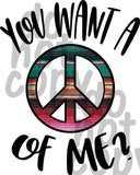 You want a peace of me - Dye Sub Heat Transfer Sheet