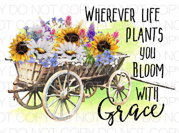 Wherever life plants you bloom with grace - Dye Sub Heat Transfer Sheet