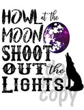 Howl at the moon Shoot out the lights - Dye Sub Heat Transfer Sheet