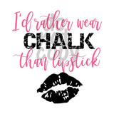 I’d Rather Wear Chalk Than Lipstick - Dye Sub Heat Transfer Sheet