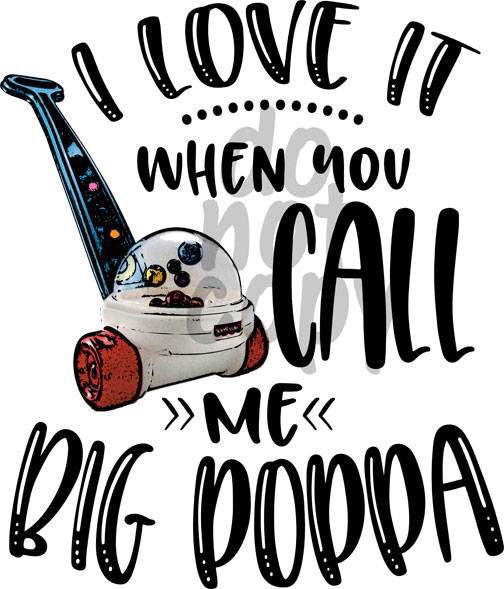 I love it when you call me big poppa  - Dye Sub Heat Transfer Sheet