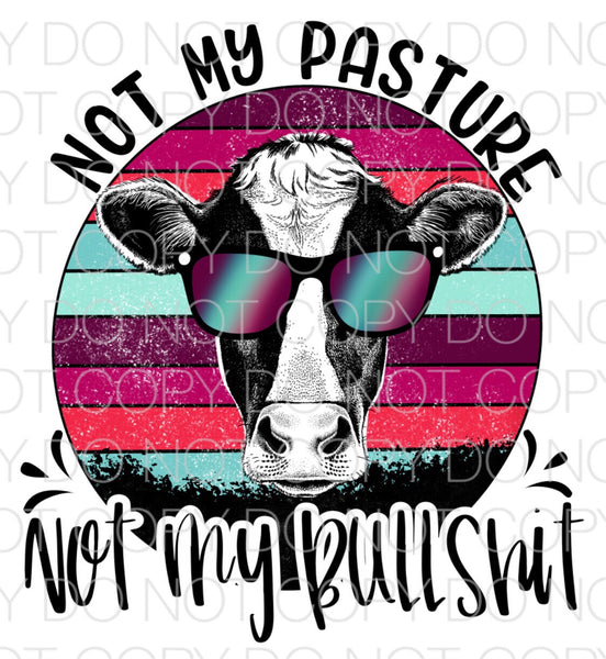 Not my pasture not my bullshit - Dye Sub Heat Transfer Sheet