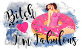 Bitch I’m Fabulous - Dye Sub Heat Transfer Sheet