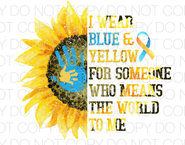 I wear blue and yellow for someone who means the world to me - Dye Sub Heat Transfer Sheet