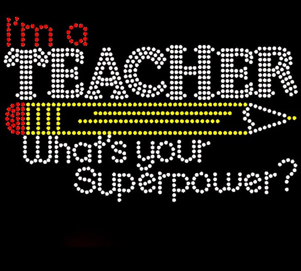 I’m A Teacher What’s Your Superpower 8.51"x5.36" Rhinestone Iron On Transfer