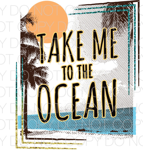 Take me to the ocean - Dye Sub Heat Transfer Sheet