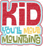 Kid You'll Move Mountains - Dye Sub Heat Transfer Sheet