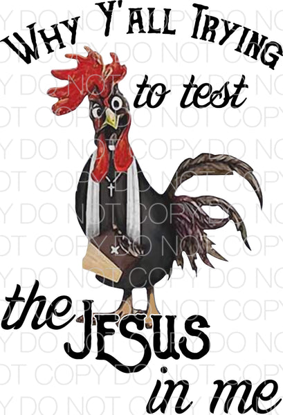 Why y’all trying to test the Jesus in me chicken - Dye Sub Heat Transfer Sheet