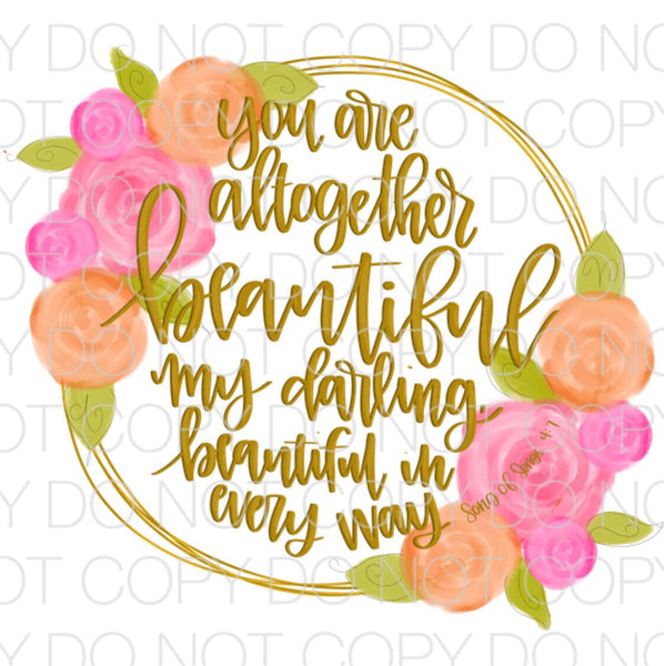 You are all together beautiful my darling beautiful in every way - Dye Sub Heat Transfer Sheet