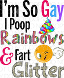 I’m so gay I poop rainbows and fart glitter - Dye Sub Heat Transfer Sheet