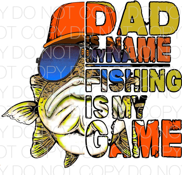 Dad is my name fishing is my game - Dye Sub Heat Transfer Sheet