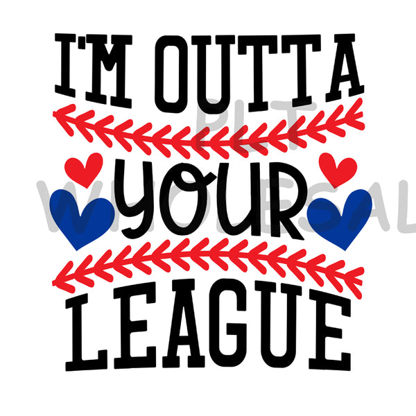 I'm Outta Your League - Dye Sub Heat Transfer Sheet